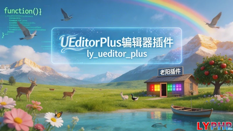 UEditorPlus编辑器插件 - ly_ueditor_plus 老阳插件UEditorPlus编辑器插件图片 | 老阳插件