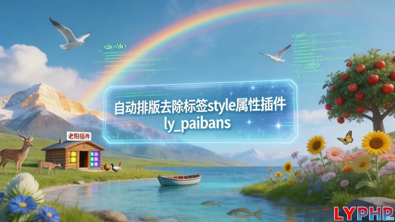 自动排版去除标签style属性插件 - ly_paibans 老阳插件自动排版去除标签style属性插件图片 | 老阳插件