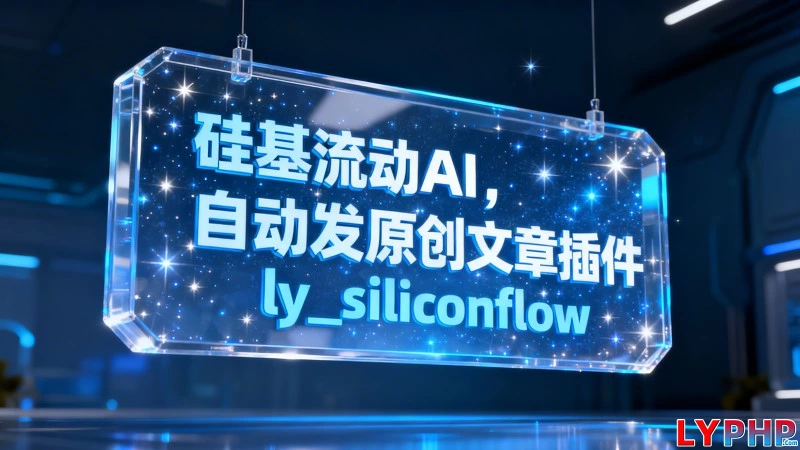 硅基流动AI,自动发原创文章插件 - ly_siliconflow 老阳插件siliconflow图片 | 老阳插件